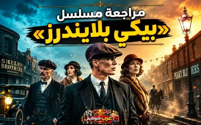 ملصق ترويجي لمسلسل «بيكي بلايندرز» يظهر شخصياته الرئيسية في شارع بريطاني قديم، مع نص عربي يشير إلى مراجعة العمل من عرب شوتايم.